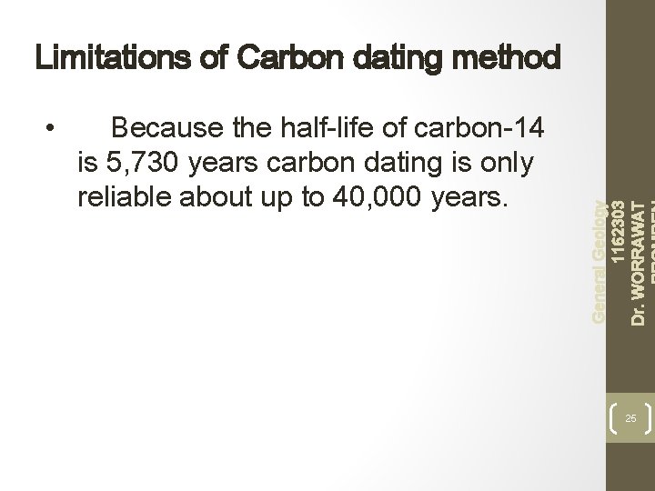  • Because the half-life of carbon-14 is 5, 730 years carbon dating is