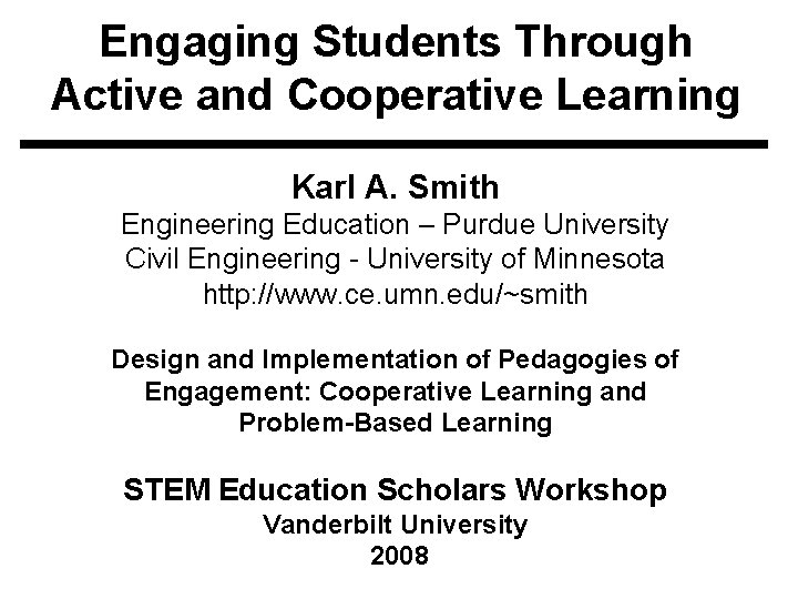 Engaging Students Through Active and Cooperative Learning Karl A. Smith Engineering Education – Purdue