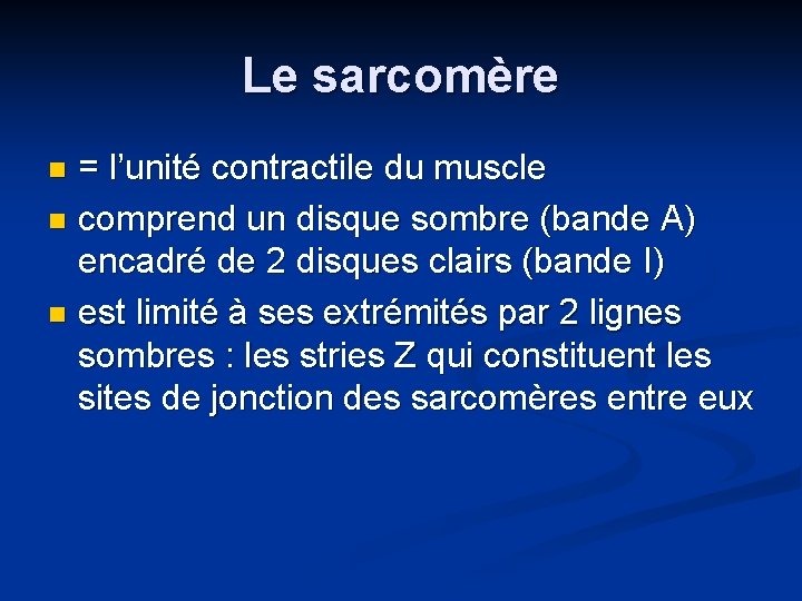 Le sarcomère = l’unité contractile du muscle n comprend un disque sombre (bande A)