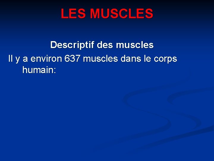 LES MUSCLES Descriptif des muscles Il y a environ 637 muscles dans le corps