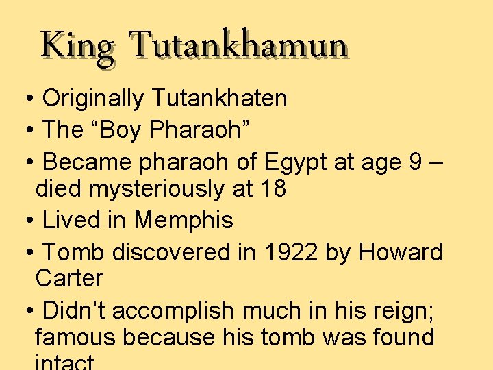 King Tutankhamun • Originally Tutankhaten • The “Boy Pharaoh” • Became pharaoh of Egypt