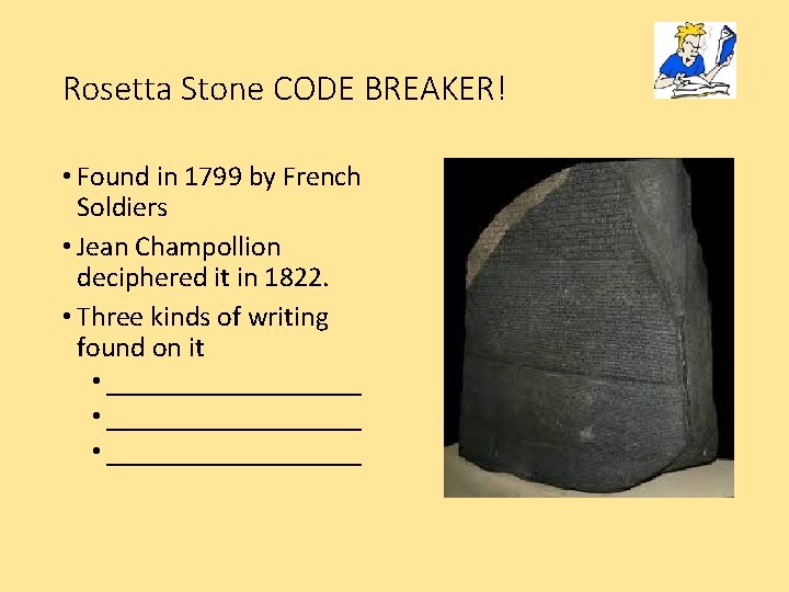 Rosetta Stone CODE BREAKER! • Found in 1799 by French Soldiers • Jean Champollion