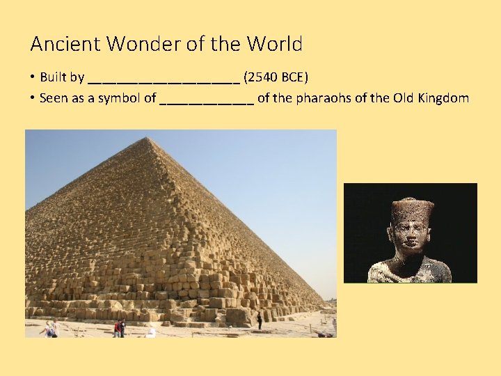 Ancient Wonder of the World • Built by ___________ (2540 BCE) • Seen as
