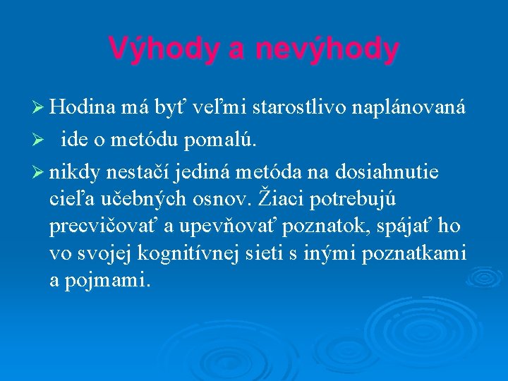 Výhody a nevýhody Ø Hodina má byť veľmi starostlivo naplánovaná ide o metódu pomalú.