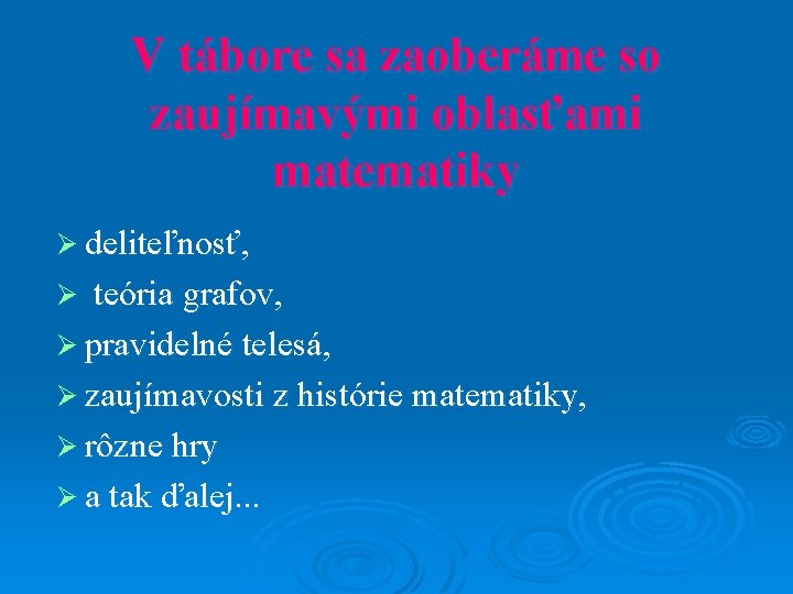 V tábore sa zaoberáme so zaujímavými oblasťami matematiky Ø deliteľnosť, teória grafov, Ø pravidelné