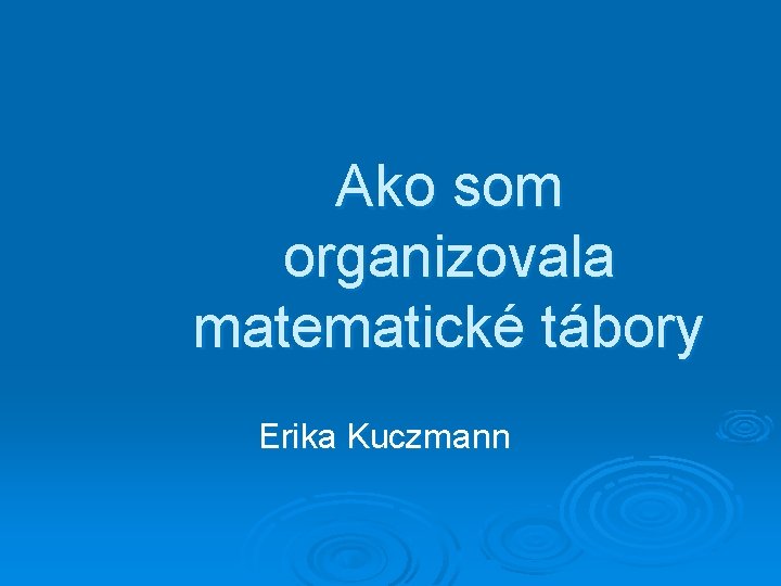 Ako som organizovala matematické tábory Erika Kuczmann 