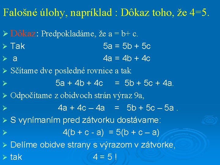 Falošné úlohy, napríklad : Dôkaz toho, že 4=5. Ø Dôkaz: Predpokladáme, že a =