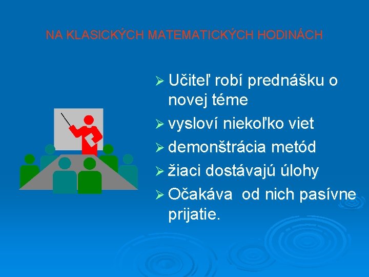 NA KLASICKÝCH MATEMATICKÝCH HODINÁCH Ø Učiteľ robí prednášku o novej téme Ø vysloví niekoľko