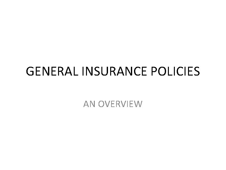 GENERAL INSURANCE POLICIES AN OVERVIEW 