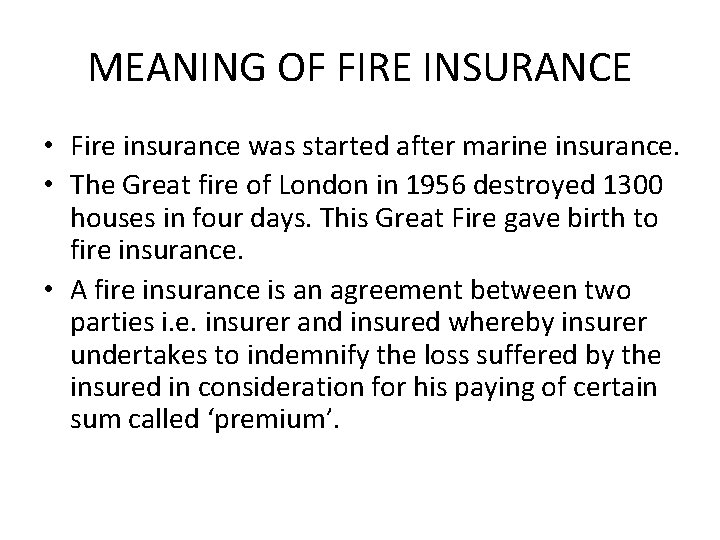 MEANING OF FIRE INSURANCE • Fire insurance was started after marine insurance. • The