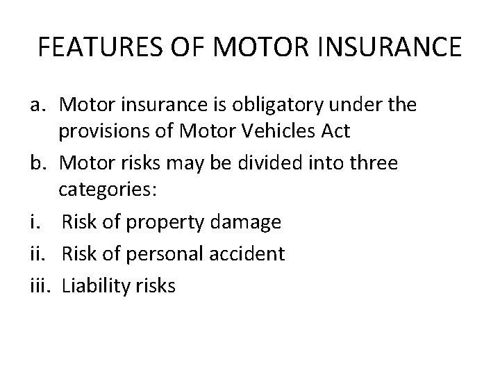 FEATURES OF MOTOR INSURANCE a. Motor insurance is obligatory under the provisions of Motor