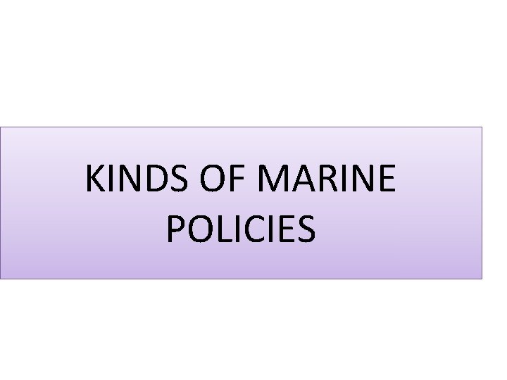 KINDS OF MARINE POLICIES 