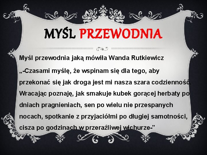 MYŚL PRZEWODNIA Myśl przewodnia jaką mówiła Wanda Rutkiewicz „-Czasami myślę, że wspinam się dla