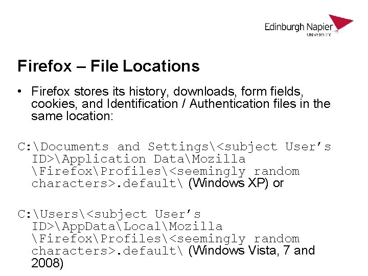 Firefox – File Locations • Firefox stores its history, downloads, form fields, cookies, and Firefox – File Locations • Firefox stores its history, downloads, form fields, cookies, and