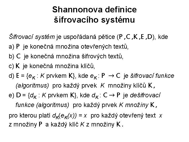 Shannonova definice šifrovacího systému Šifrovací systém je uspořádaná pětice (P , C , K