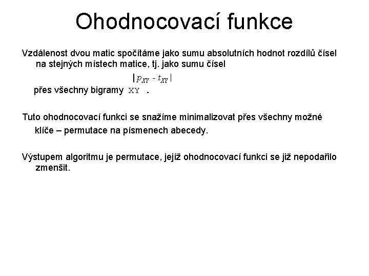 Ohodnocovací funkce Vzdálenost dvou matic spočítáme jako sumu absolutních hodnot rozdílů čísel na stejných