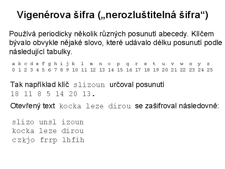 Vigenérova šifra („nerozluštitelná šifra“) Používá periodicky několik různých posunutí abecedy. Klíčem bývalo obvykle nějaké
