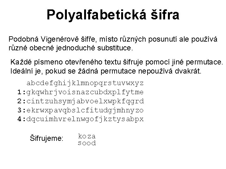 Polyalfabetická šifra Podobná Vigenérově šifře, místo různých posunutí ale používá různé obecné jednoduché substituce.