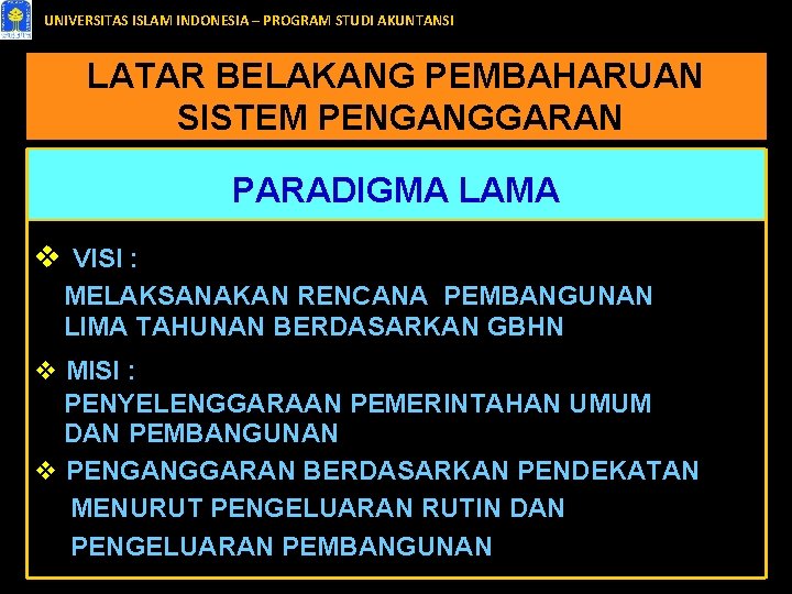 UNIVERSITAS ISLAM INDONESIA – PROGRAM STUDI AKUNTANSI LATAR BELAKANG PEMBAHARUAN SISTEM PENGANGGARAN PARADIGMA LAMA