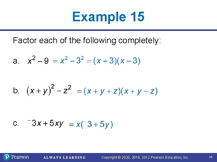 Example 15 Factor each of the following completely: a. b. c. ALWAYS LEARNING Copyright Example 15 Factor each of the following completely: a. b. c. ALWAYS LEARNING Copyright