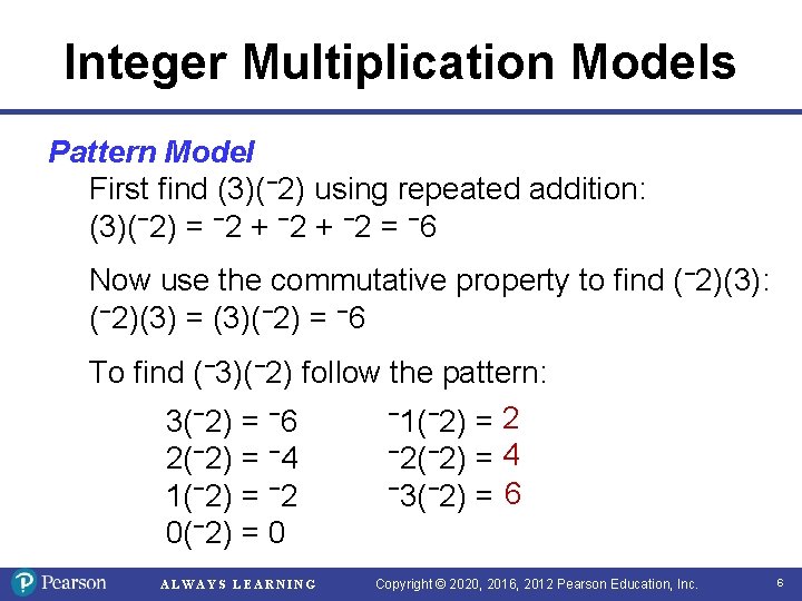 Integer Multiplication Models Pattern Model First find (3)(− 2) using repeated addition: (3)(− 2) Integer Multiplication Models Pattern Model First find (3)(− 2) using repeated addition: (3)(− 2)