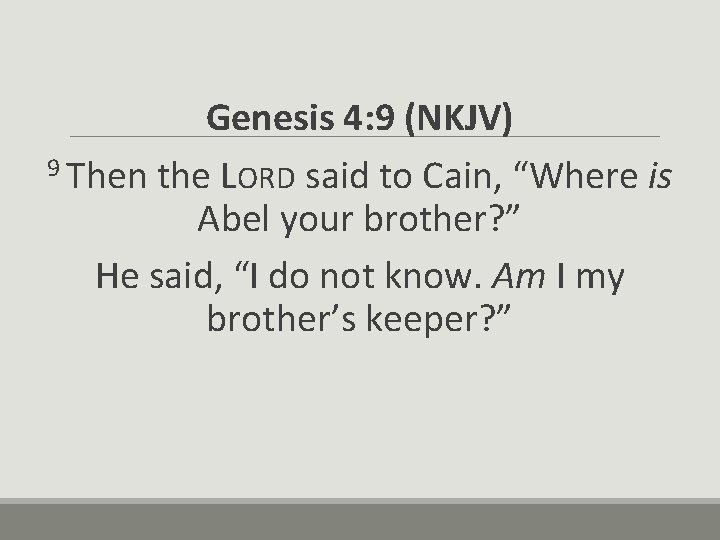 Genesis 4: 9 (NKJV) 9 Then the LORD said to Cain, “Where is Abel