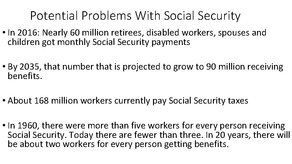 Potential Problems With Social Security • In 2016: Nearly 60 million retirees, disabled workers,