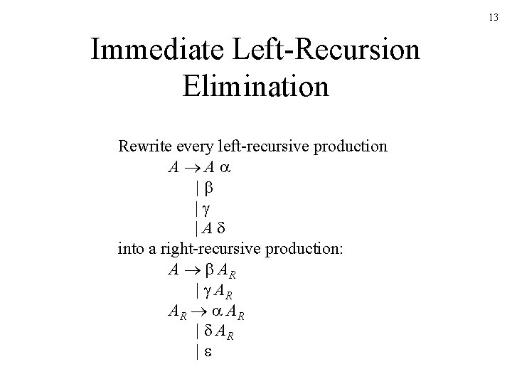 13 Immediate Left-Recursion Elimination Rewrite every left-recursive production A A | | |A into
