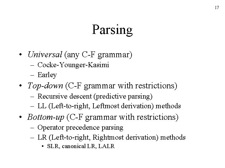 17 Parsing • Universal (any C-F grammar) – Cocke-Younger-Kasimi – Earley • Top-down (C-F