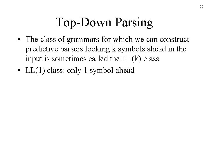 22 Top-Down Parsing • The class of grammars for which we can construct predictive