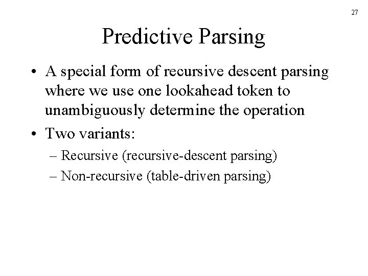 27 Predictive Parsing • A special form of recursive descent parsing where we use