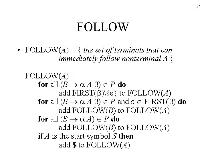 40 FOLLOW • FOLLOW(A) = { the set of terminals that can immediately follow