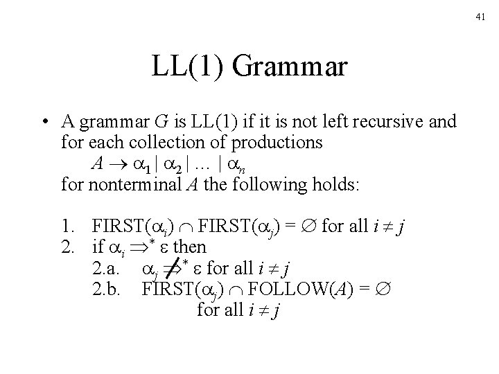 41 LL(1) Grammar • A grammar G is LL(1) if it is not left