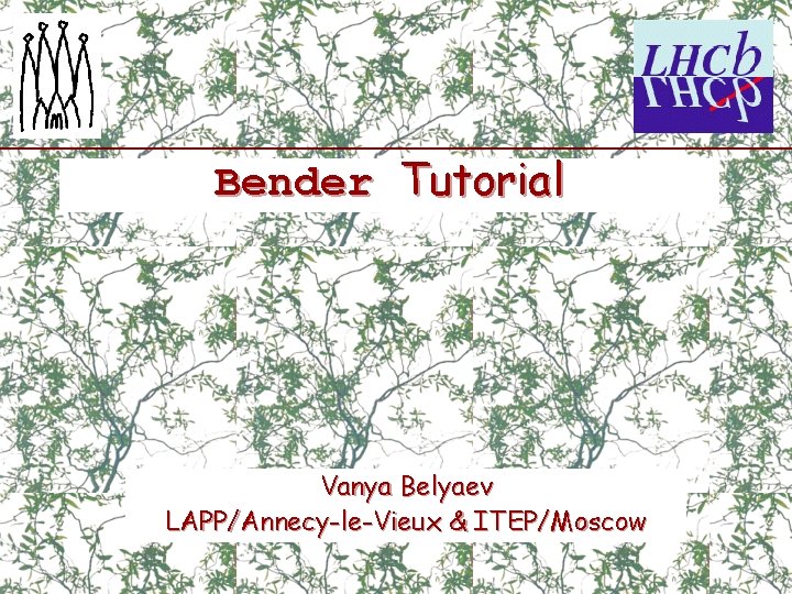Bender Tutorial Vanya Belyaev LAPP/Annecy-le-Vieux & ITEP/Moscow 