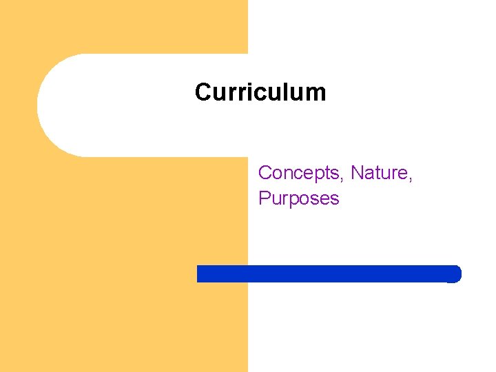 Curriculum Concepts, Nature, Purposes 