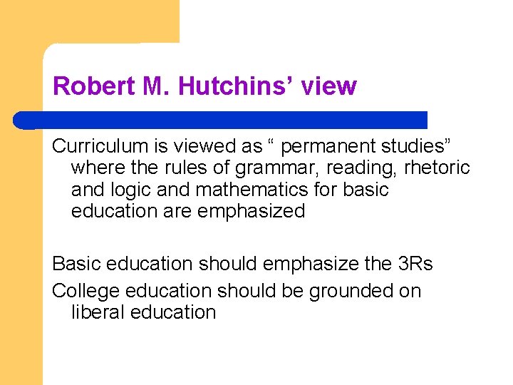 Robert M. Hutchins’ view Curriculum is viewed as “ permanent studies” where the rules