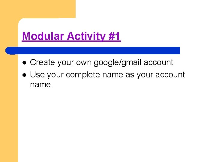 Modular Activity #1 Create your own google/gmail account Use your complete name as your