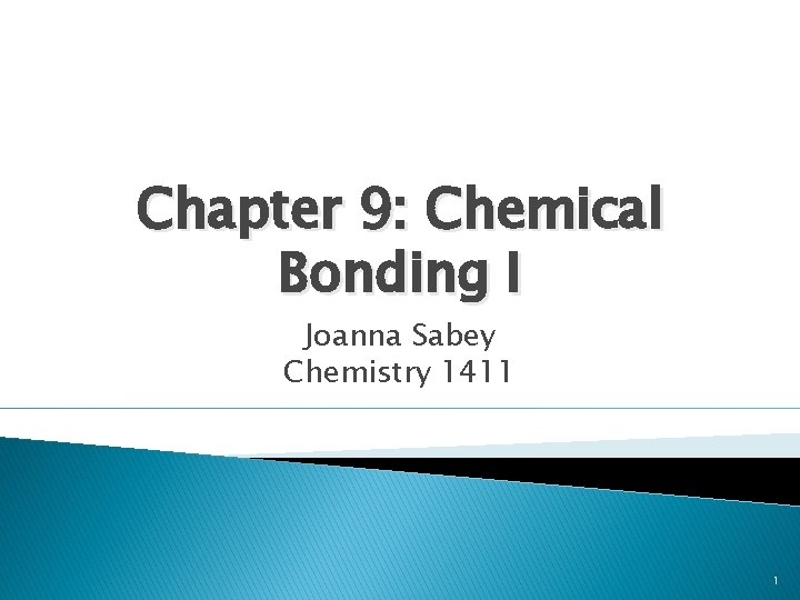 Chapter 9: Chemical Bonding I Joanna Sabey Chemistry 1411 1 