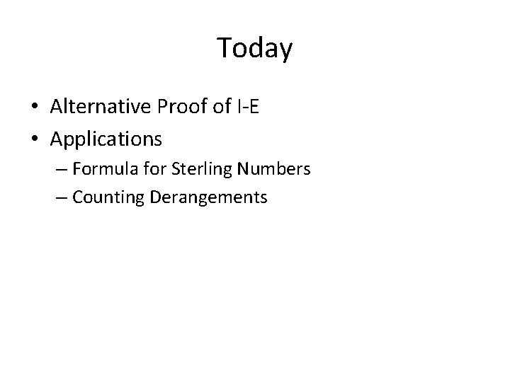 Today • Alternative Proof of I-E • Applications – Formula for Sterling Numbers –