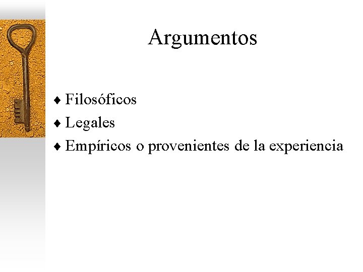 Argumentos ¨ Filosóficos ¨ Legales ¨ Empíricos o provenientes de la experiencia 