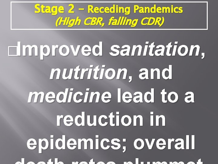 Stage 2 – Receding Pandemics (High CBR, falling CDR) �Improved sanitation, nutrition, and medicine