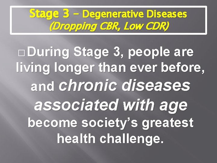 Stage 3 – Degenerative Diseases (Dropping CBR, Low CDR) � During Stage 3, people