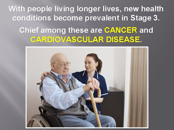 With people living longer lives, new health conditions become prevalent in Stage 3. Chief