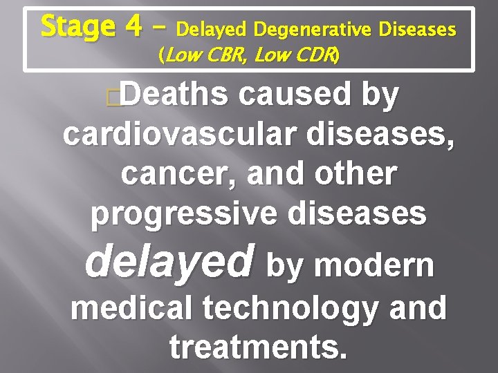 Stage 4 – Delayed Degenerative Diseases (Low CBR, Low CDR) �Deaths caused by cardiovascular