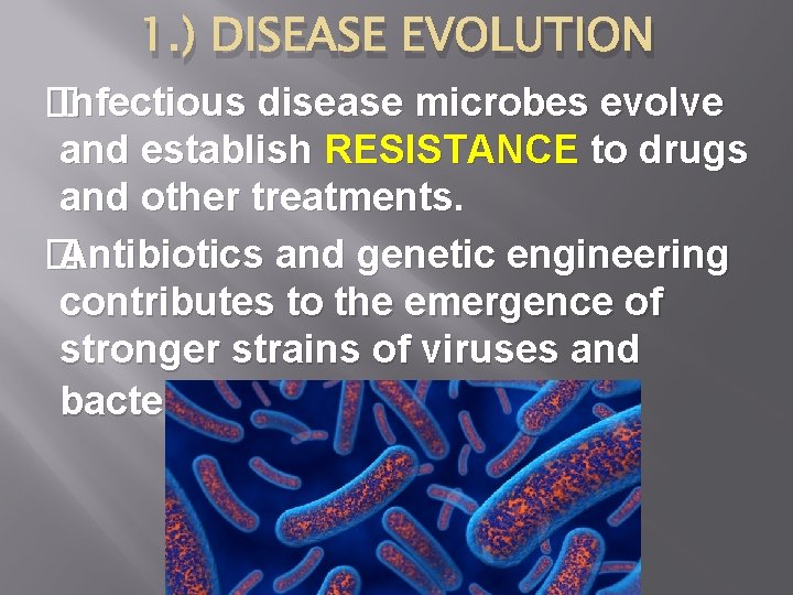 1. ) DISEASE EVOLUTION � Infectious disease microbes evolve and establish RESISTANCE to drugs