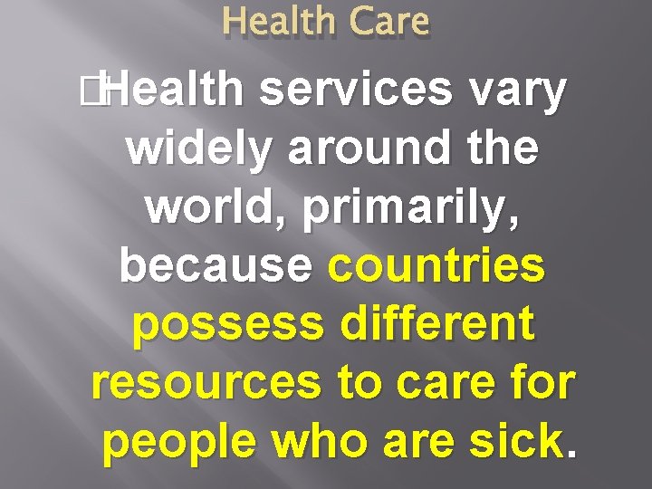 Health Care �Health services vary widely around the world, primarily, because countries possess different