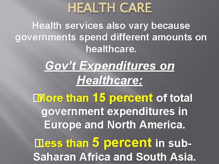HEALTH CARE Health services also vary because governments spend different amounts on healthcare. Gov’t
