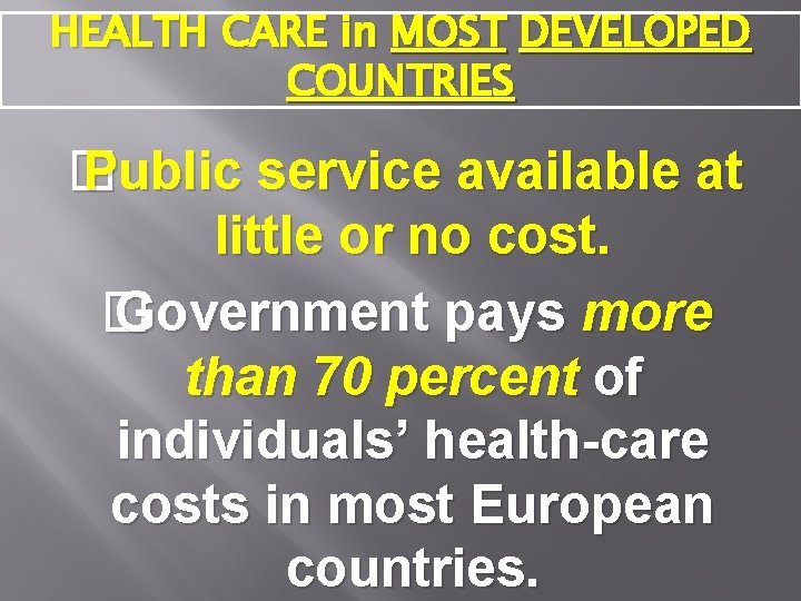 HEALTH CARE in MOST DEVELOPED COUNTRIES � Public service available at little or no