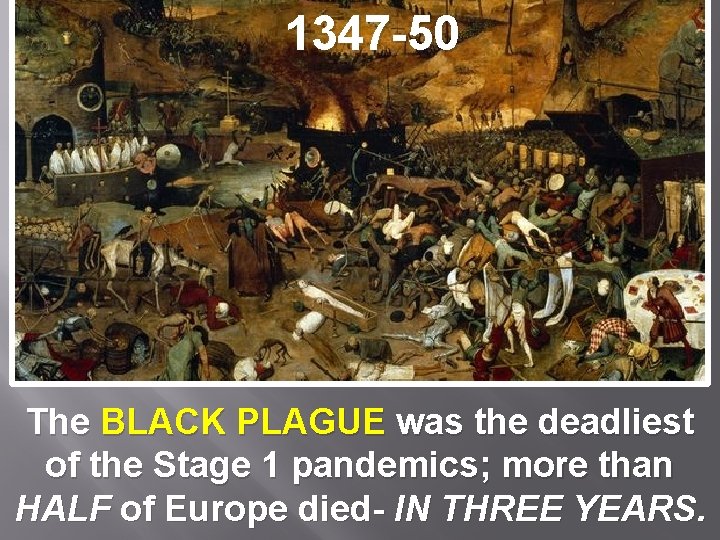 1347 -50 The BLACK PLAGUE was the deadliest of the Stage 1 pandemics; more