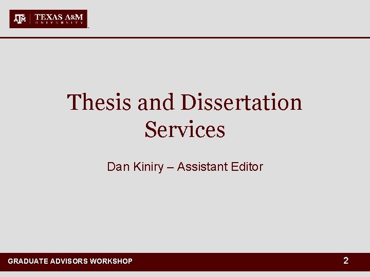 Thesis and Dissertation Services Dan Kiniry – Assistant Editor GRADUATE ADVISORS WORKSHOP GRADUATE AND